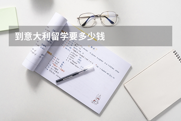 到意大利留学要多少钱