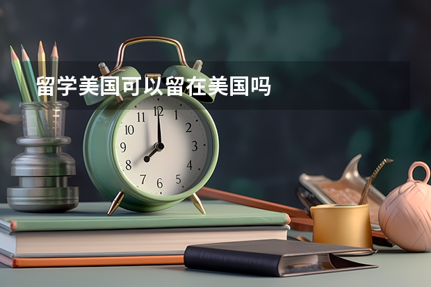 留学美国可以留在美国吗