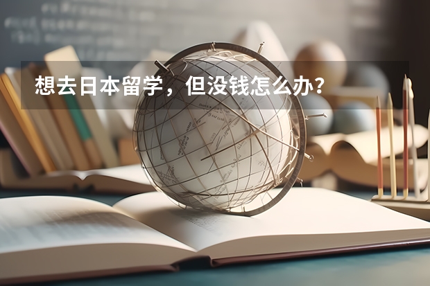 想去日本留学，但没钱怎么办？