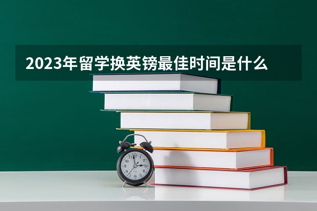 2023年留学换英镑最佳时间是什么时候？