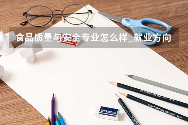 食品质量与安全专业怎么样_就业方向_主要学什么