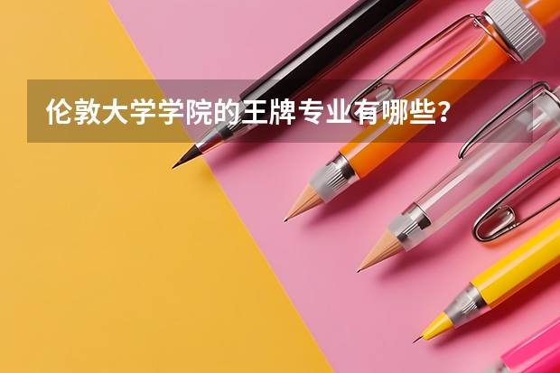 伦敦大学学院的王牌专业有哪些？