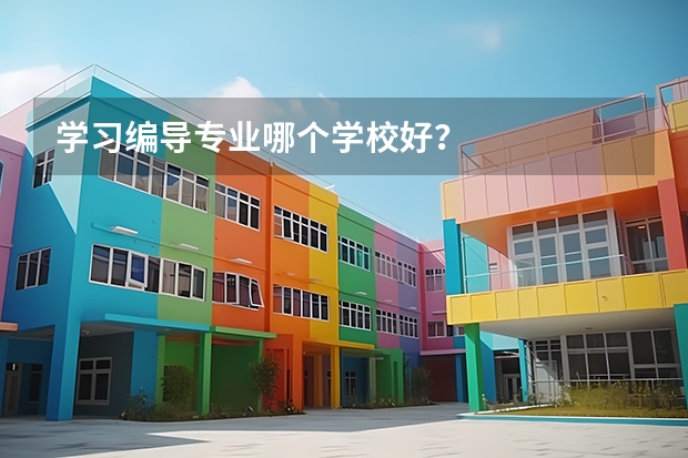 学习编导专业哪个学校好？