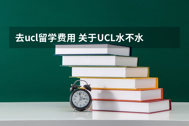 去ucl留学费用 关于UCL水不水，和给准备来英留学同学的一些个人感悟