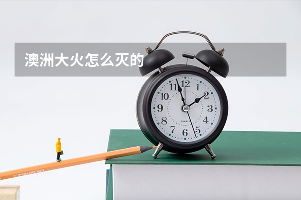 澳洲大火怎么灭的