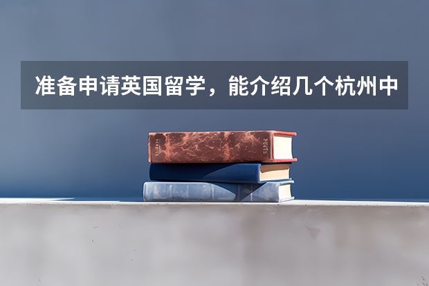 准备申请英国留学，能介绍几个杭州中介吗？