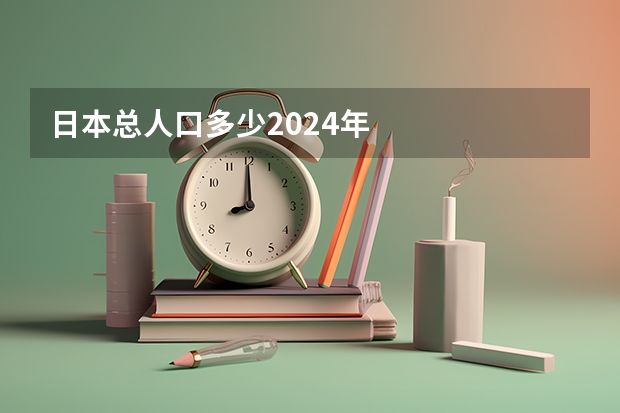 日本总人口多少2024年