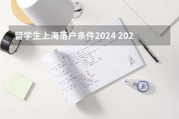 留学生上海落户条件2024 2024年上海落户新政策条件，落户方式及流程汇总！