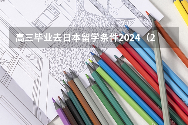 高三毕业去日本留学条件2024（2024年日本口腔医学留学条件）