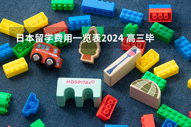 日本留学费用一览表2024 高三毕业去日本留学条件2024