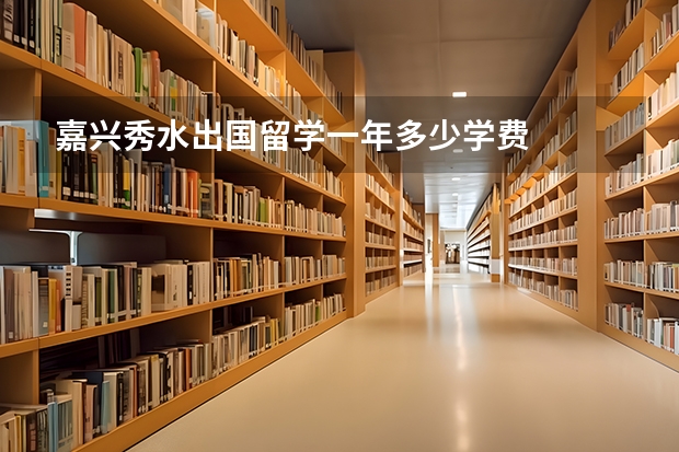 嘉兴秀水出国留学一年多少学费