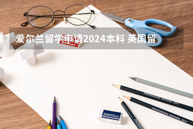 爱尔兰留学申请2024本科 英国留学 英国本科申请超详细攻略