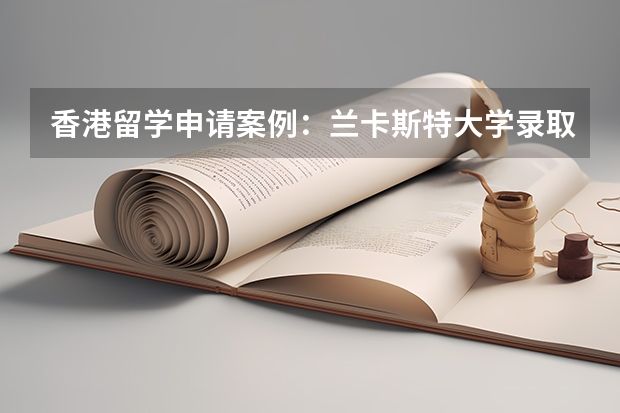 香港留学申请案例:兰卡斯特大学录取:传媒专业【】(香港浸会大学简介及申请要求)