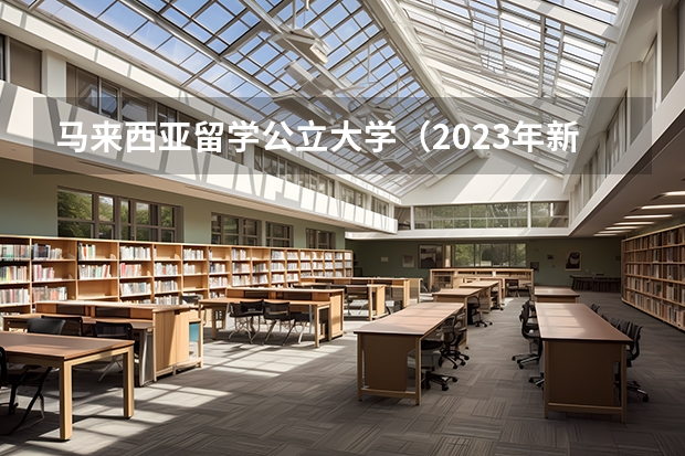 马来西亚留学公立大学（2023年新疆医科大学第三附属医院高层次人才专项引进公告？）