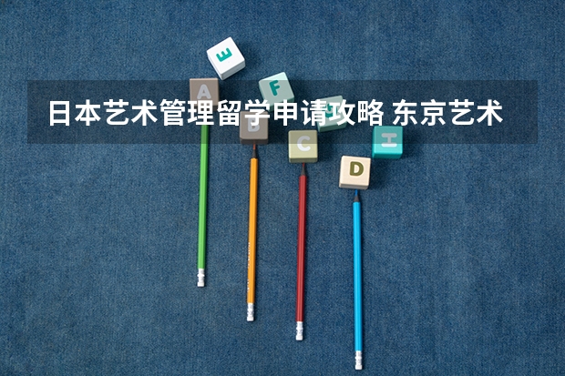 日本艺术管理留学申请攻略 东京艺术大学修士考试时间