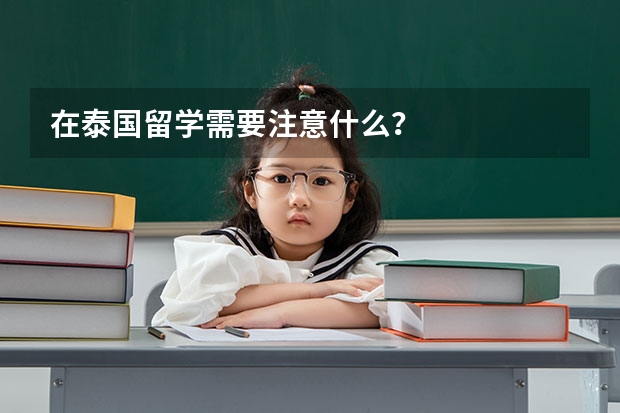 在泰国留学需要注意什么？