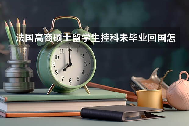 法国高商硕士留学生挂科未毕业回国怎么教育部学历认证