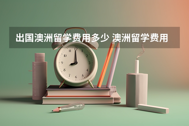 出国澳洲留学费用多少 澳洲留学费用