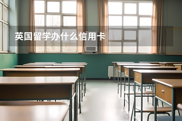 英国留学办什么信用卡