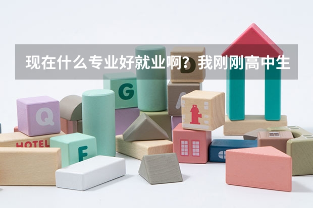 现在什么专业好就业啊?我刚刚高中生毕业迷茫啊~~~~~~~~