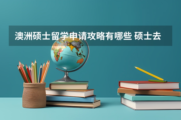 澳洲硕士留学申请攻略有哪些 硕士去澳洲留学申请步骤是怎样的