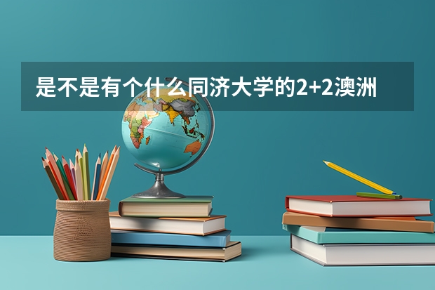 是不是有个什么同济大学的2+2澳洲留学班！针对的是二本线一下的学生，而且学费很高的！告诉一下啊！