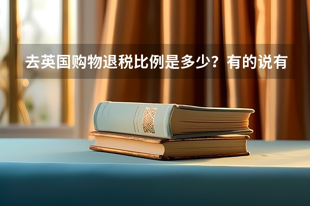 去英国购物退税比例是多少？有的说有18%，有的说扣除手续费只有10%，手续费这么高吗？