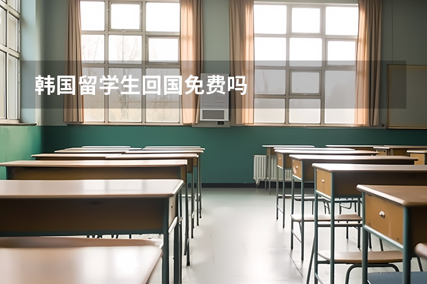 韩国留学生回国免费吗