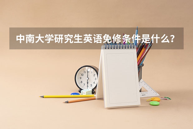 中南大学研究生英语免修条件是什么？