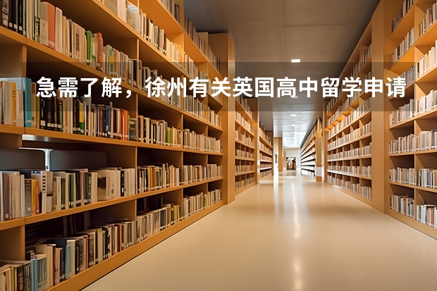 急需了解，徐州有关英国高中留学申请的机构哪家经验丰富？（极想知晓徐州哪家留学机构的选校申请比较突出？）