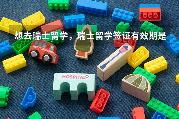 想去瑞士留学，瑞士留学签证有效期是多长时间？瑞士留学签证的政策有哪些？
