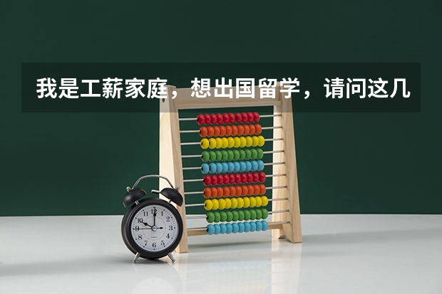 我是工薪家庭，想出国留学，请问这几个国家哪个国家比较适合工薪家庭，留学后比较容易定居呢？谢谢！