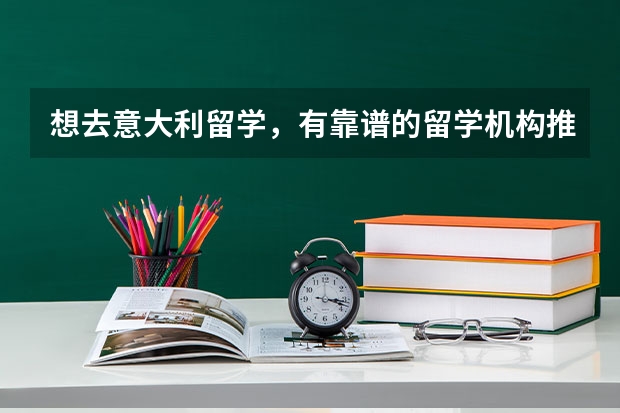 想去意大利留学，有靠谱的留学机构推荐一下吗？