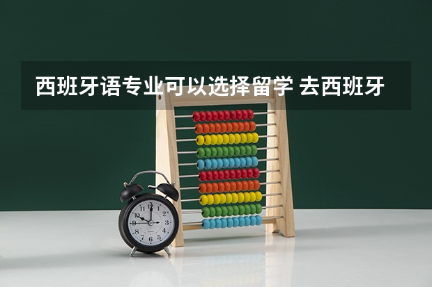 西班牙语专业可以选择留学 去西班牙留学要满足怎样的西语要求