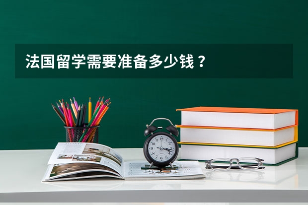 法国留学需要准备多少钱 ？