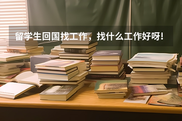 留学生回国找工作，找什么工作好呀!