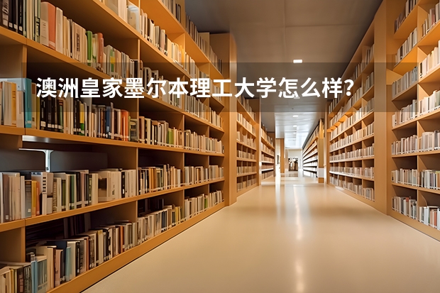 澳洲皇家墨尔本理工大学怎么样？