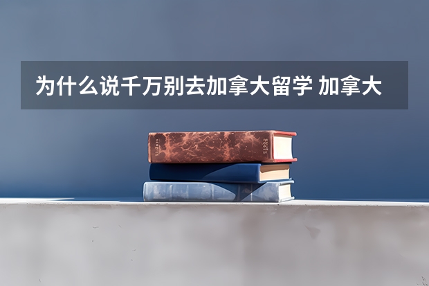 为什么说千万别去加拿大留学 加拿大读高中的利弊