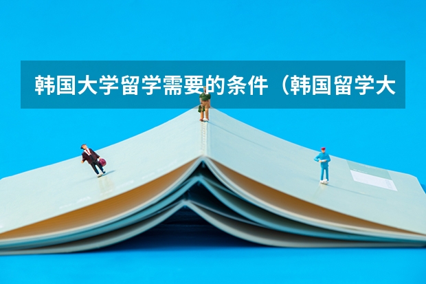 韩国大学留学需要的条件（韩国留学大学条件）