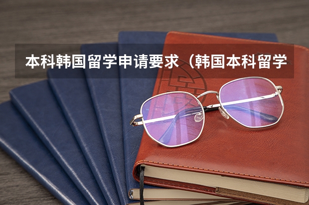 本科韩国留学申请要求（韩国本科留学申请条件要求）
