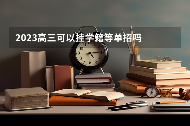 2023高三可以挂学籍等单招吗