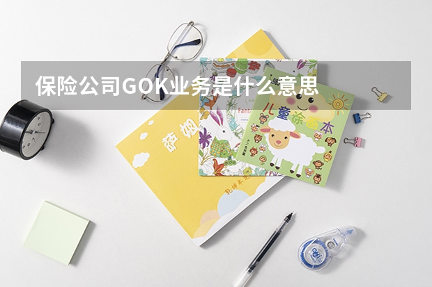 保险公司GOK业务是什么意思