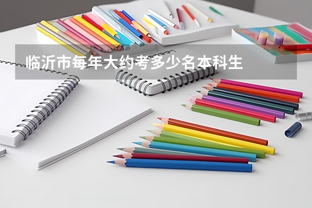 临沂市每年大约考多少名本科生
