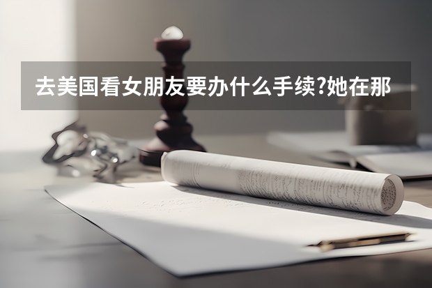 去美国看女朋友要办什么手续?她在那留学.