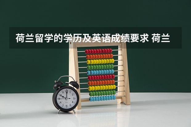 荷兰留学的学历及英语成绩要求 荷兰留学各阶段入学要求