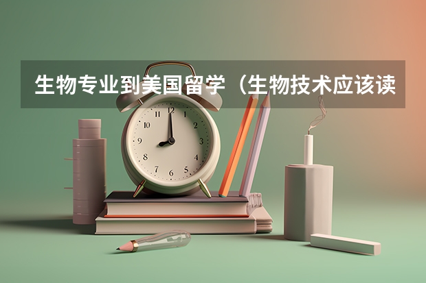 生物专业到美国留学（生物技术应该读研还是出国？）