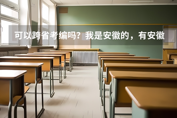 可以跨省考编吗？我是安徽的，有安徽教师编制。老公在浙江国企上班，想在那定居，所以我想考浙江省的教