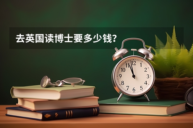 去英国读博士要多少钱？