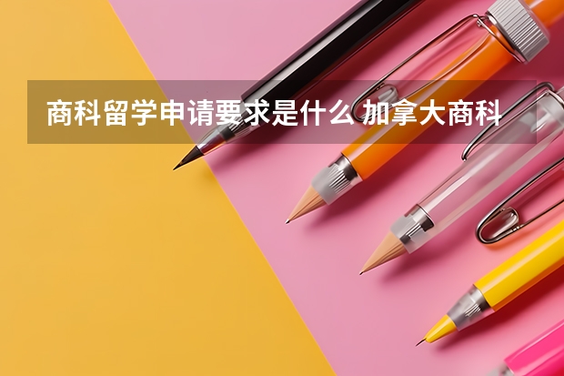 商科留学申请要求是什么 加拿大商科留学的申请条件与院校选择