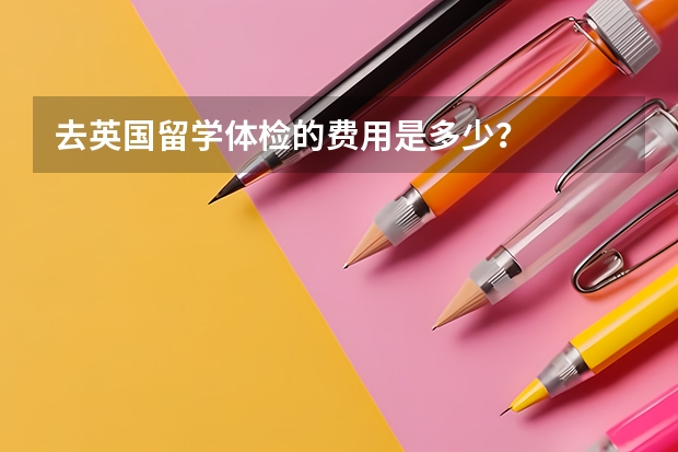 去英国留学体检的费用是多少？